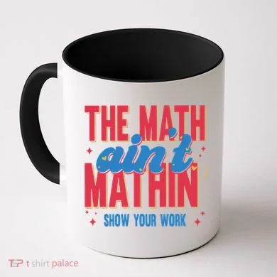 The Math Aint Mathin Meme Show Your Work Math Teacher Coffee Mug