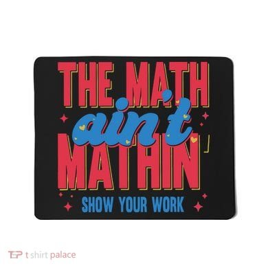 The Math Aint Mathin Meme Show Your Work Math Teacher Mousepad