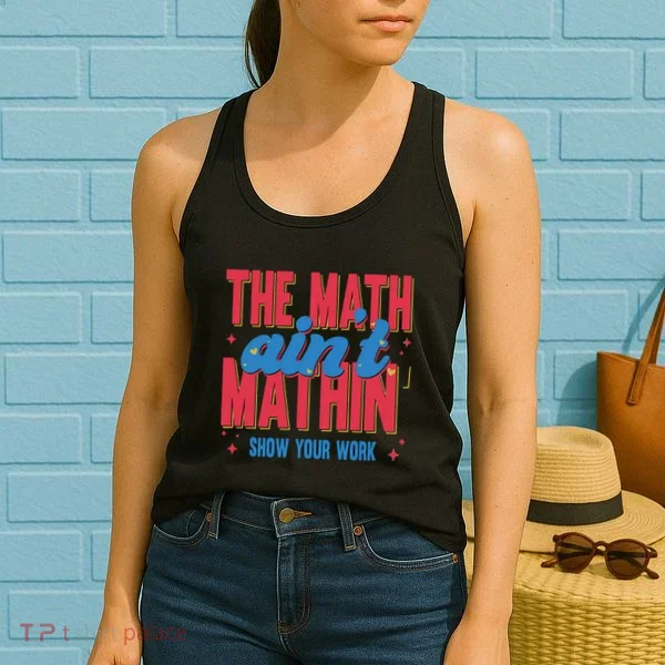 The Math Aint Mathin Meme Show Your Work Math Teacher Women's Tank Top