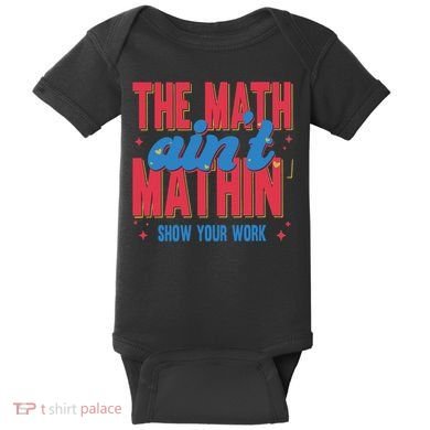 The Math Aint Mathin Meme Show Your Work Math Teacher Baby Bodysuit