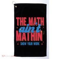 The Math Aint Mathin Meme Show Your Work Math Teacher Golf Towel thumb 0