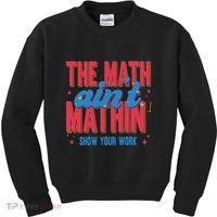 The Math Aint Mathin Meme Show Your Work Math Teacher Kids Sweatshirt thumb 0