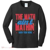 The Math Aint Mathin Meme Show Your Work Math Teacher Kids Long Sleeve Shirt thumb 0