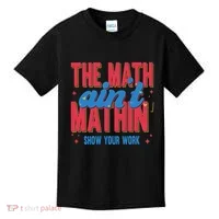 The Math Aint Mathin Meme Show Your Work Math Teacher Kids T-Shirt thumb 0