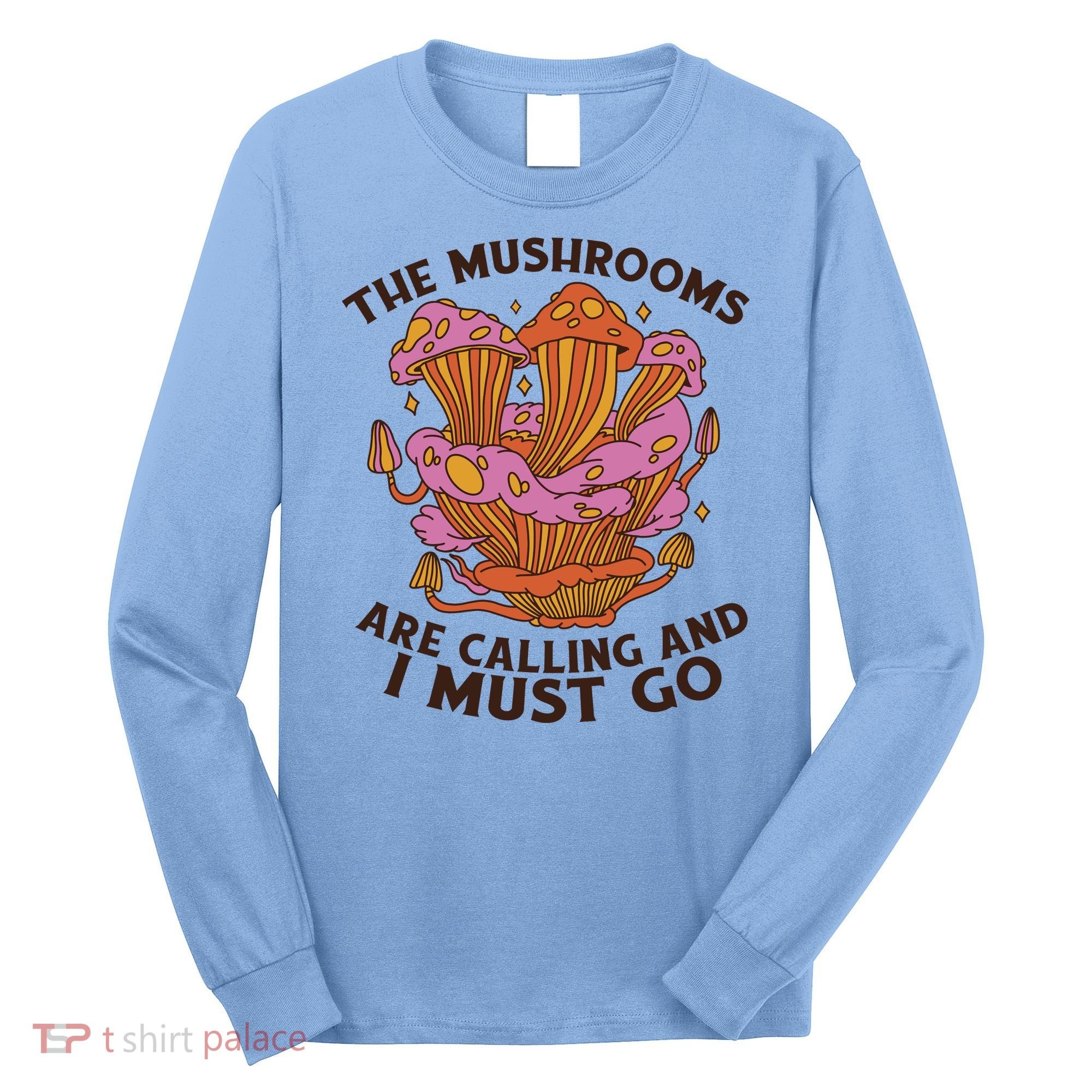 The Mushrooms Are Calling And I Must Go Funny Long Sleeve Shirt
