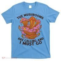 The Mushrooms Are Calling And I Must Go Funny T-Shirt thumb 0
