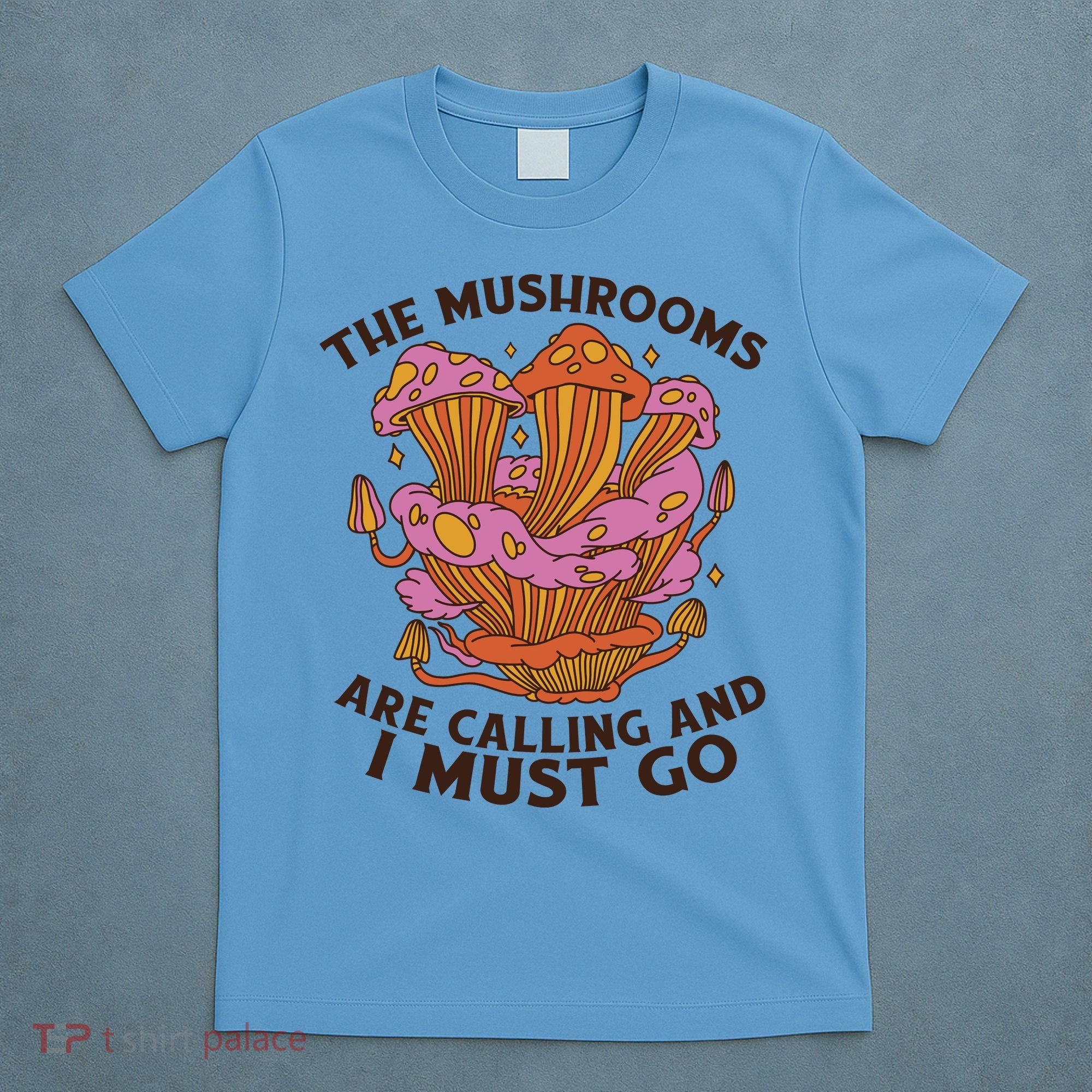 The Mushrooms Are Calling And I Must Go Funny T-Shirt