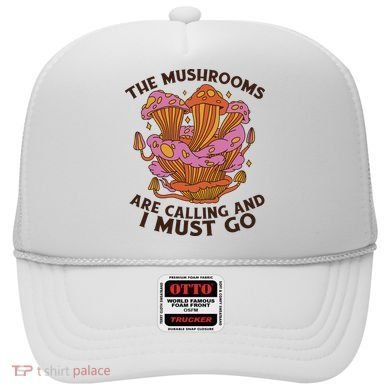 The Mushrooms Are Calling And I Must Go Funny Hat