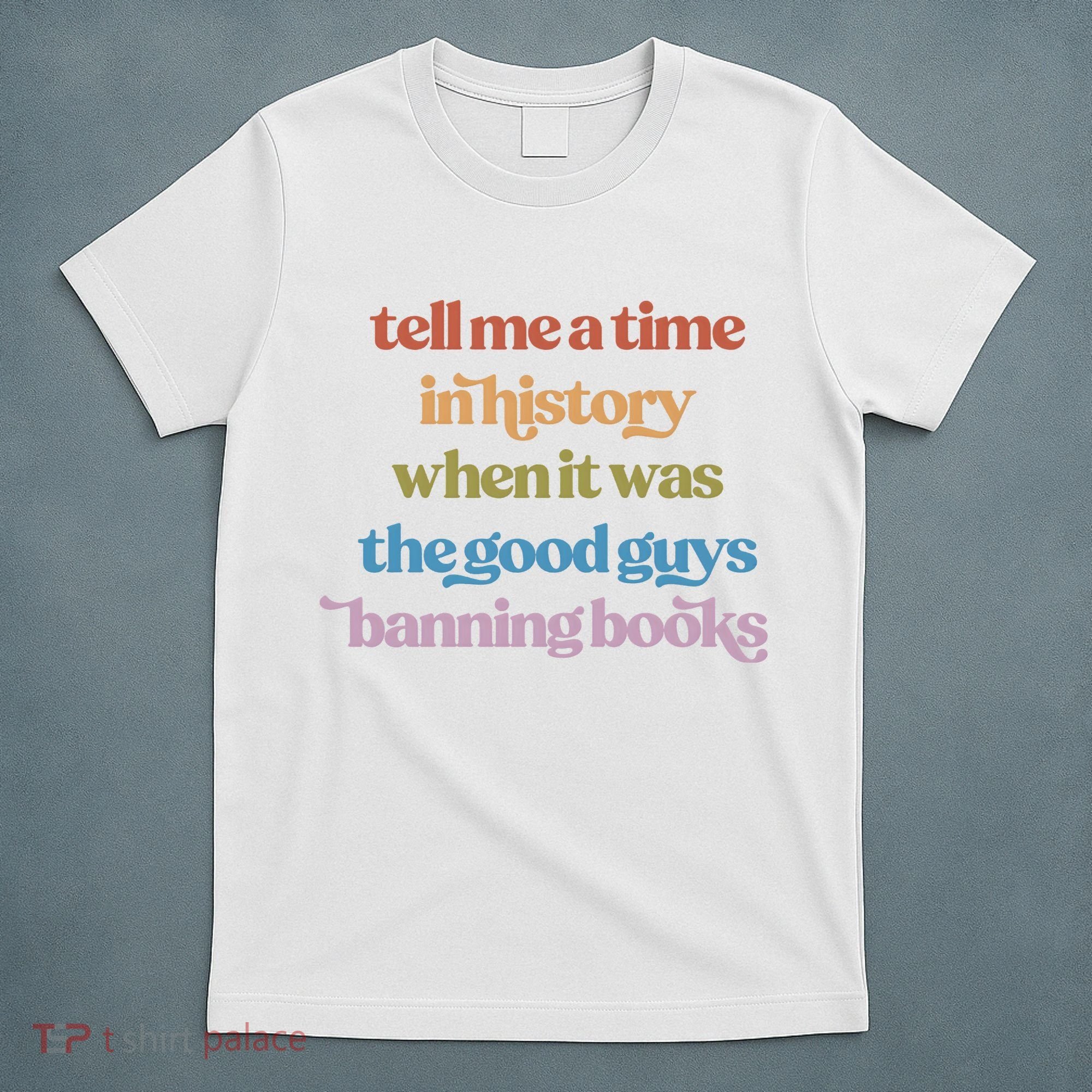 Tell Me A Time In History When It Was The Good Guys Banning Books T-Shirt