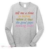 Tell Me A Time In History When It Was The Good Guys Banning Books Long Sleeve Shirt thumb 0