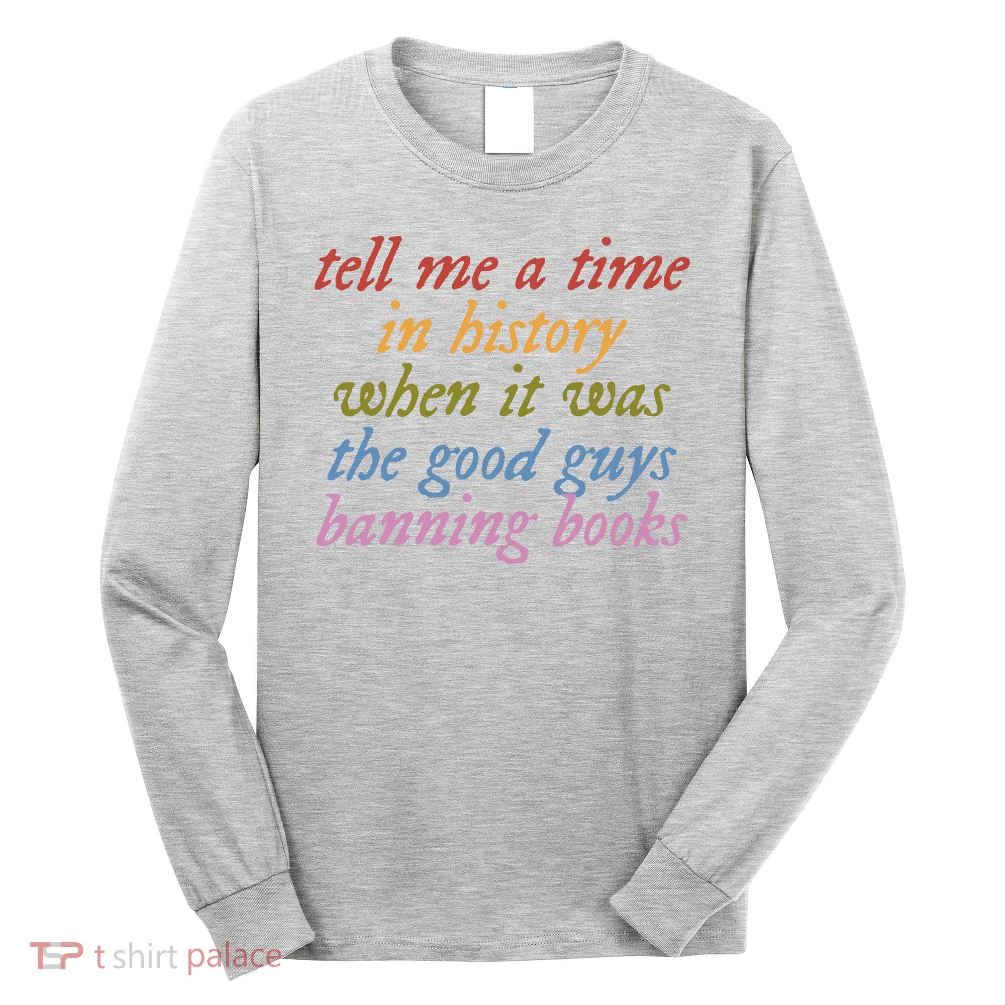 Tell Me A Time In History When It Was The Good Guys Banning Books Long Sleeve Shirt