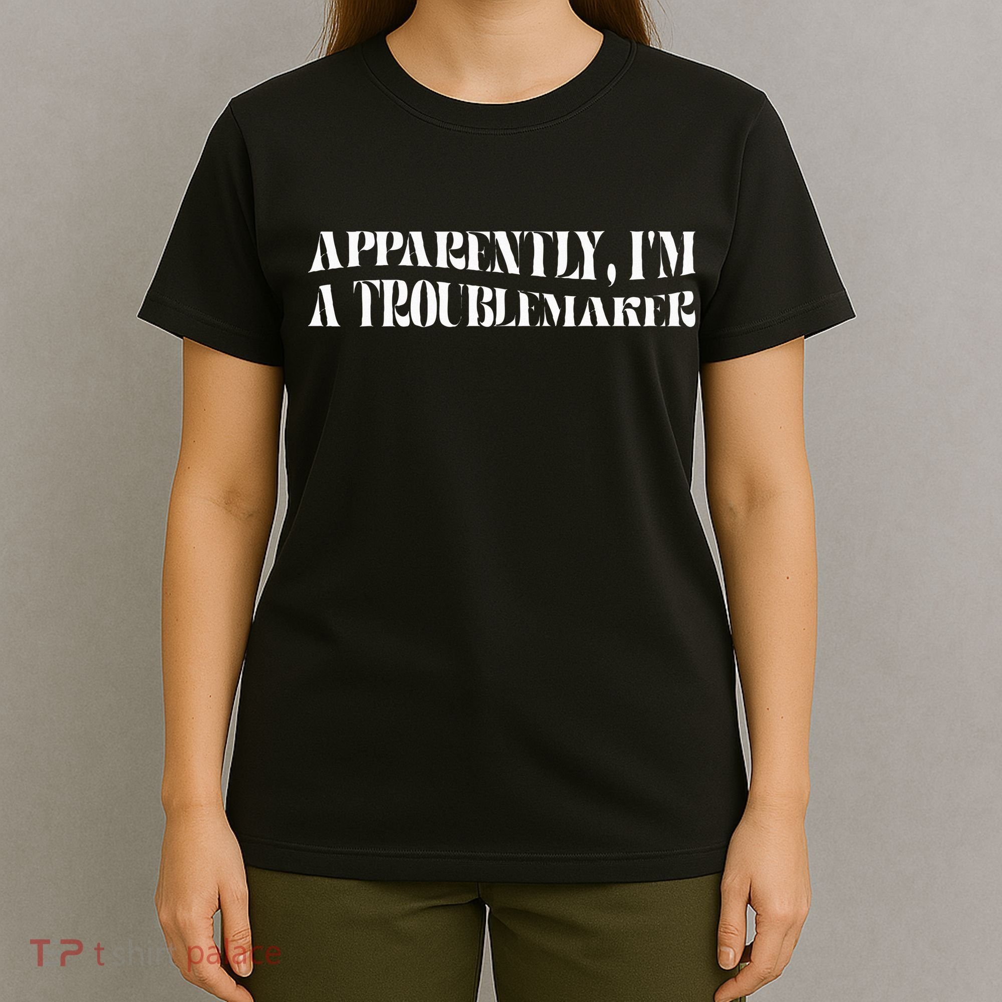Trouble Maker Apparently IM A Troublemaker T-Shirt