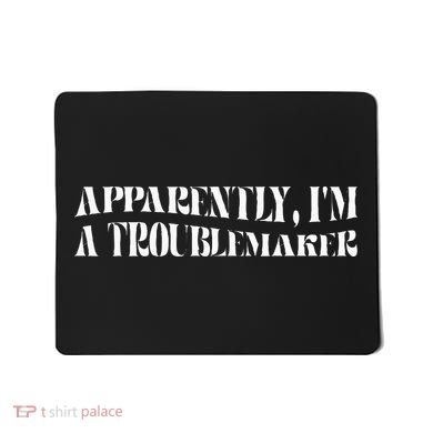 Trouble Maker Apparently IM A Troublemaker Mousepad