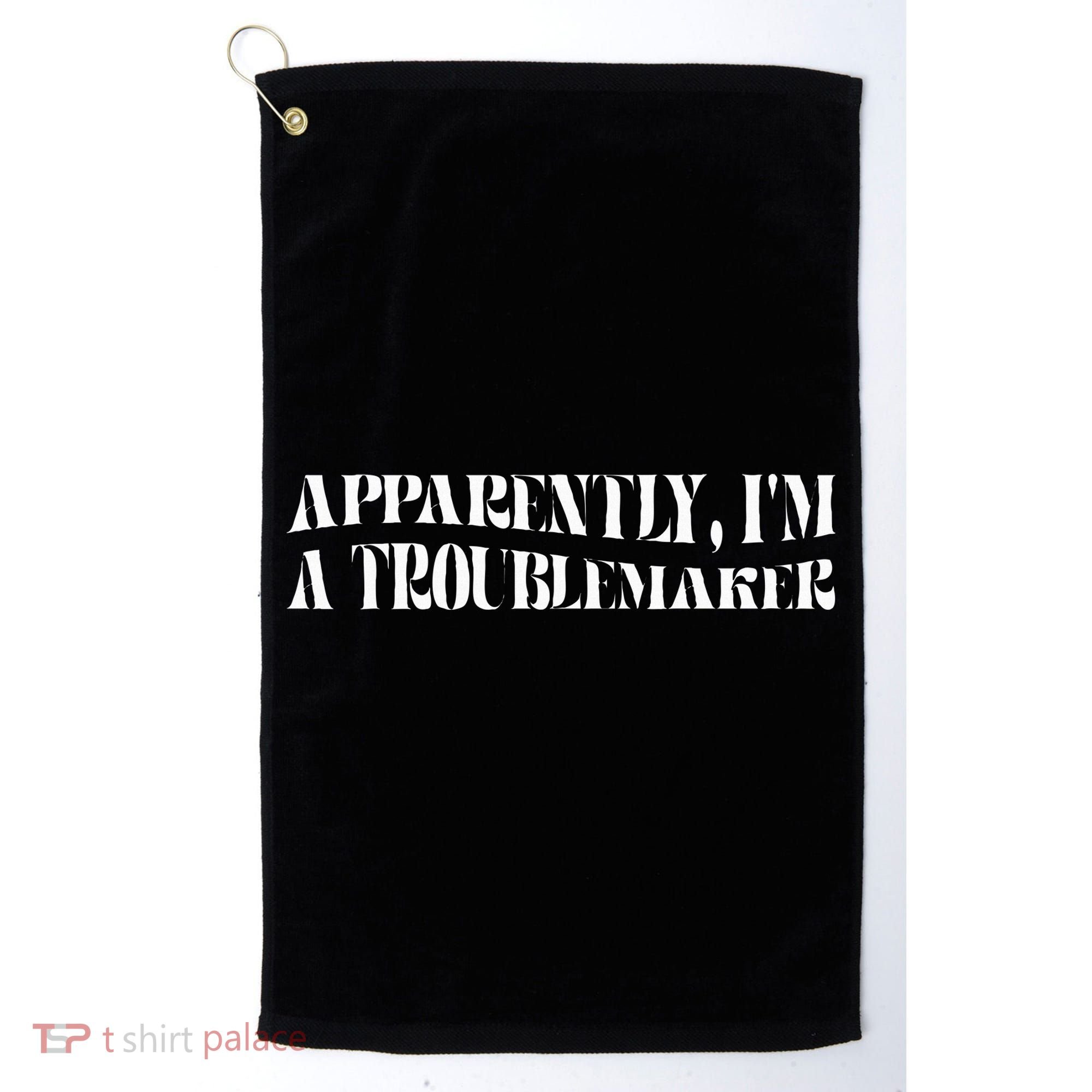 Trouble Maker Apparently IM A Troublemaker Golf Towel