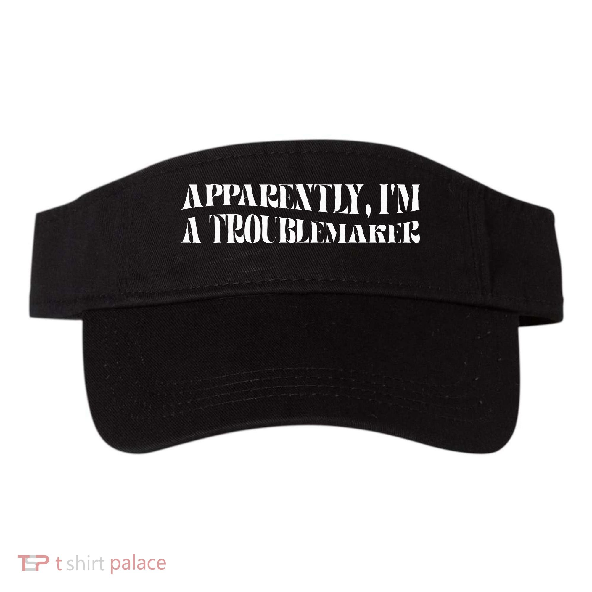 Trouble Maker Apparently IM A Troublemaker Visor