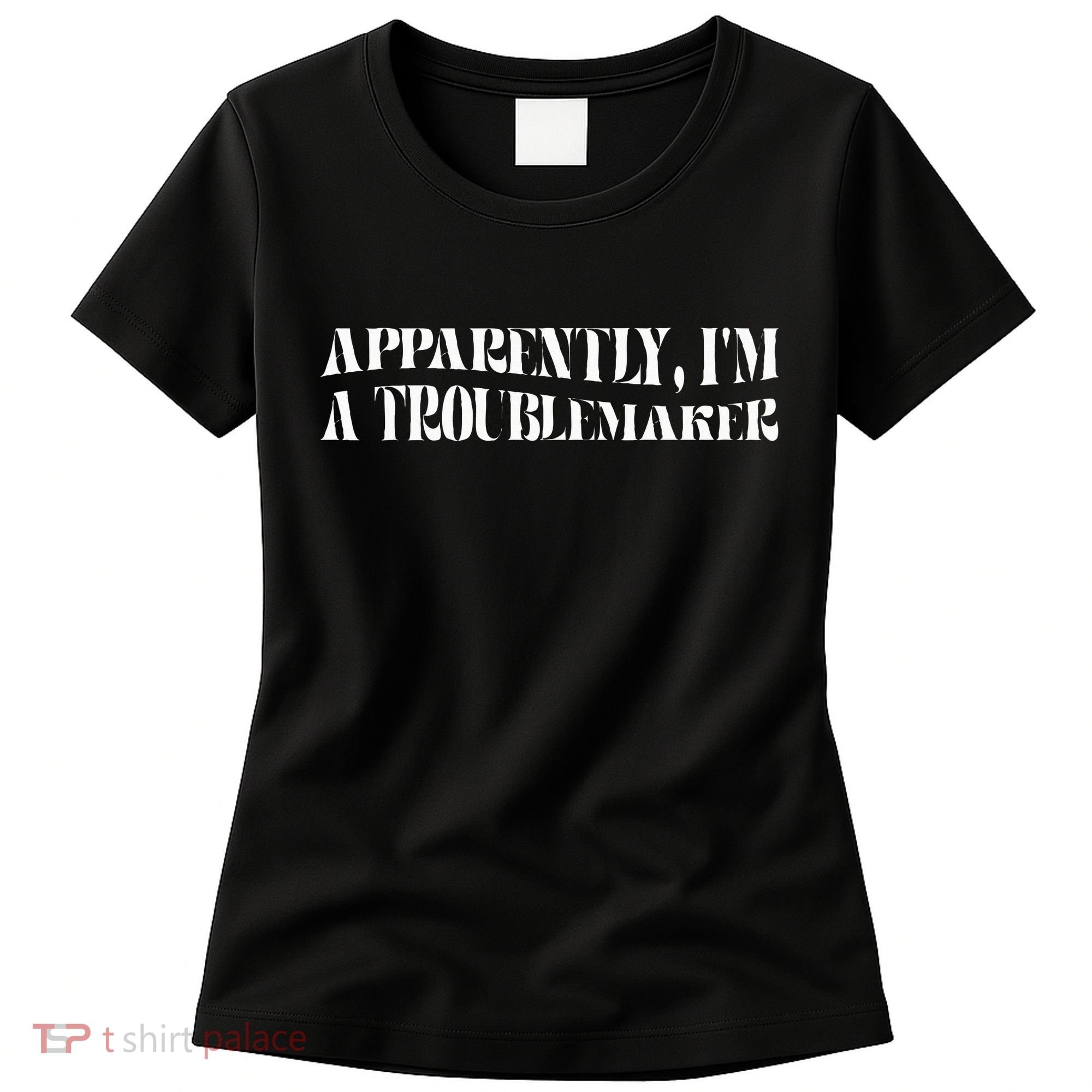 Trouble Maker Apparently IM A Troublemaker Women's T-Shirt