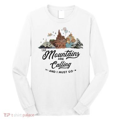 The Mountains Are Calling And I Must Go Rides Space Thunder Splash Adventure Long Sleeve Shirt