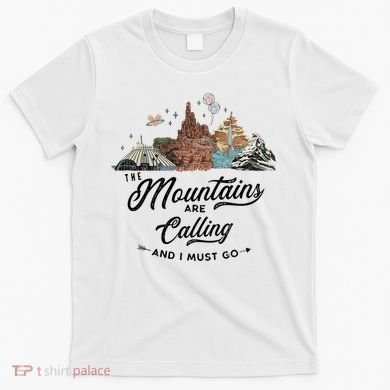 The Mountains Are Calling And I Must Go Rides Space Thunder Splash Adventure T-Shirt