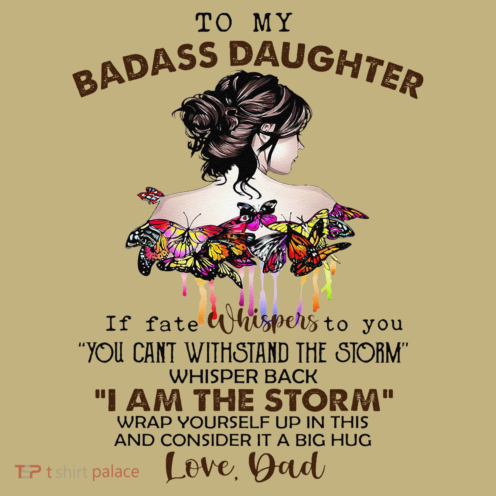 To My Badass Daughter If Fate Whispers To You You ... Dad T-Shirt