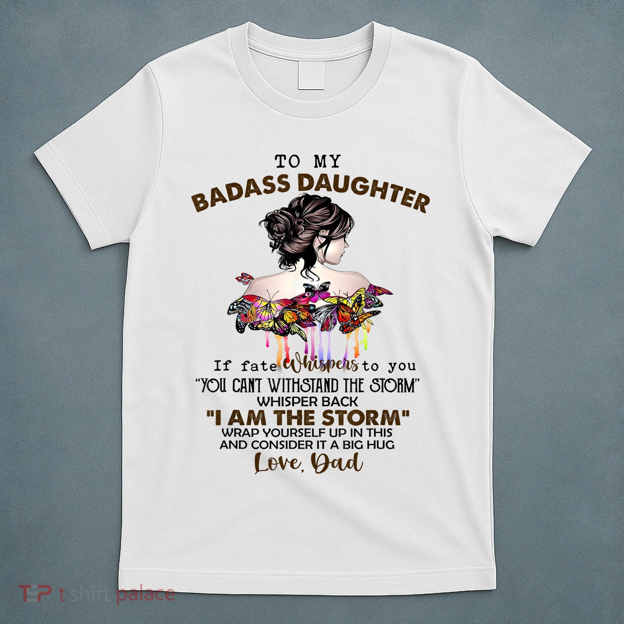 To My Badass Daughter If Fate Whispers To You You ... Dad T-Shirt