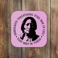 That Must Be Tough Immigrants Threatening Your Way Of Life Coaster thumb 0