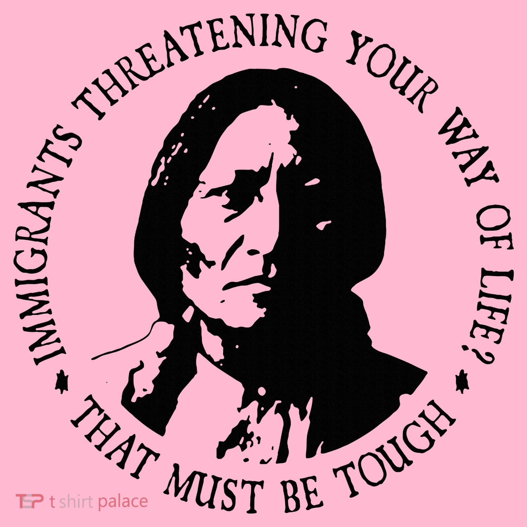 That Must Be Tough Immigrants Threatening Your Way Of Life Coaster