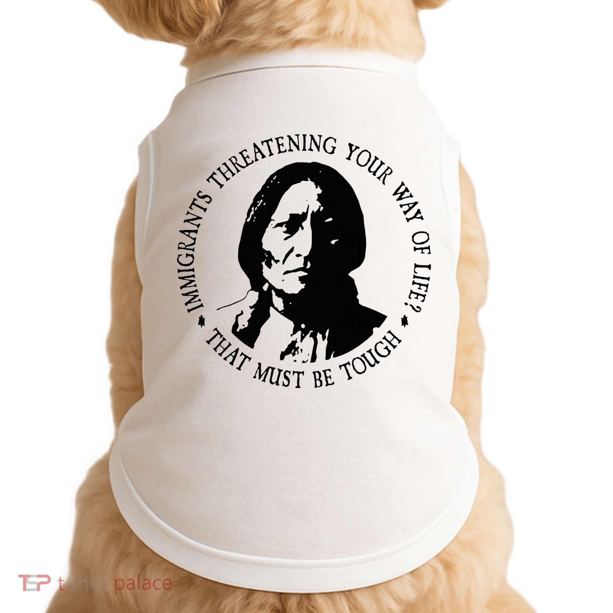 That Must Be Tough Immigrants Threatening Your Way Of Life Doggie Tank