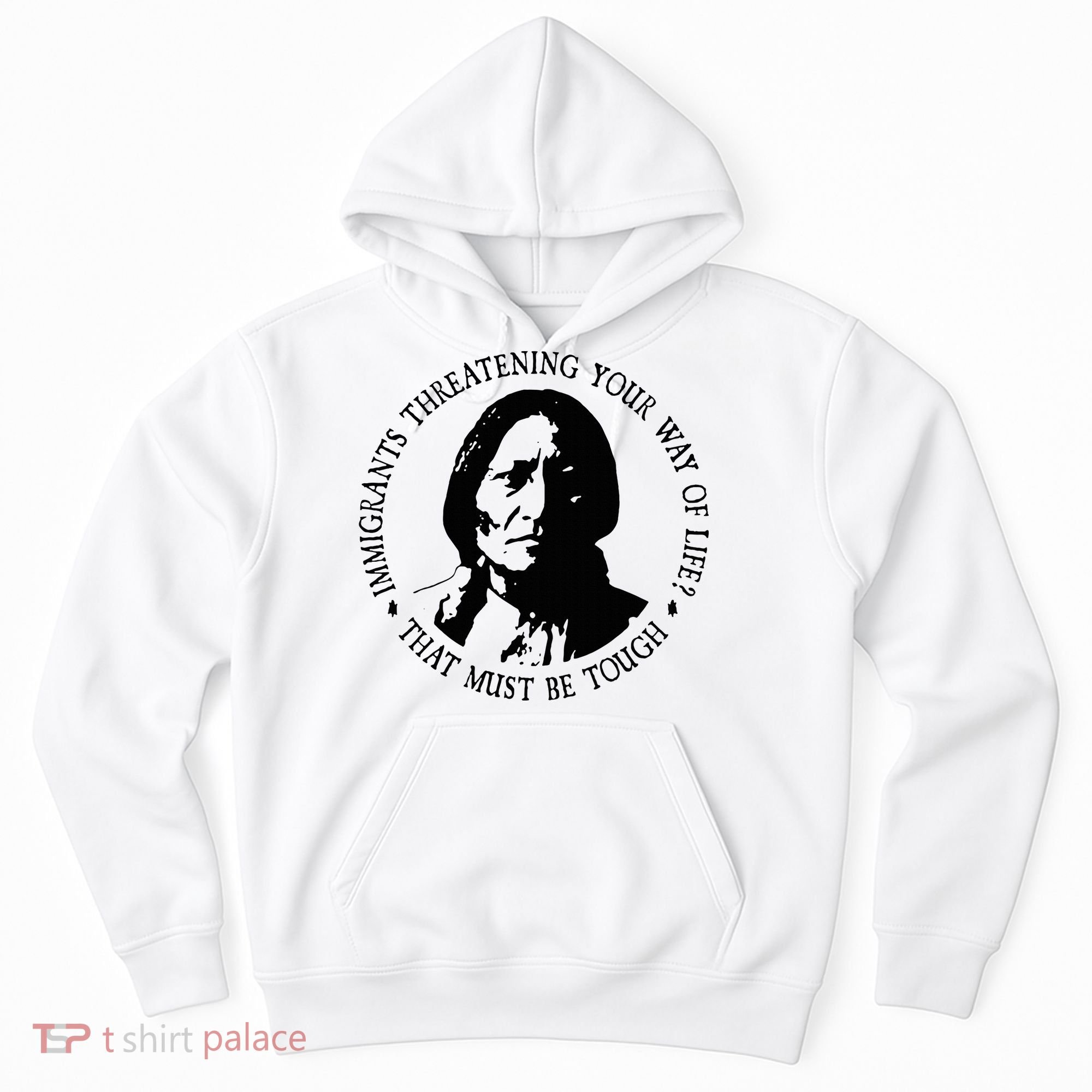 That Must Be Tough Immigrants Threatening Your Way Of Life Hoodie