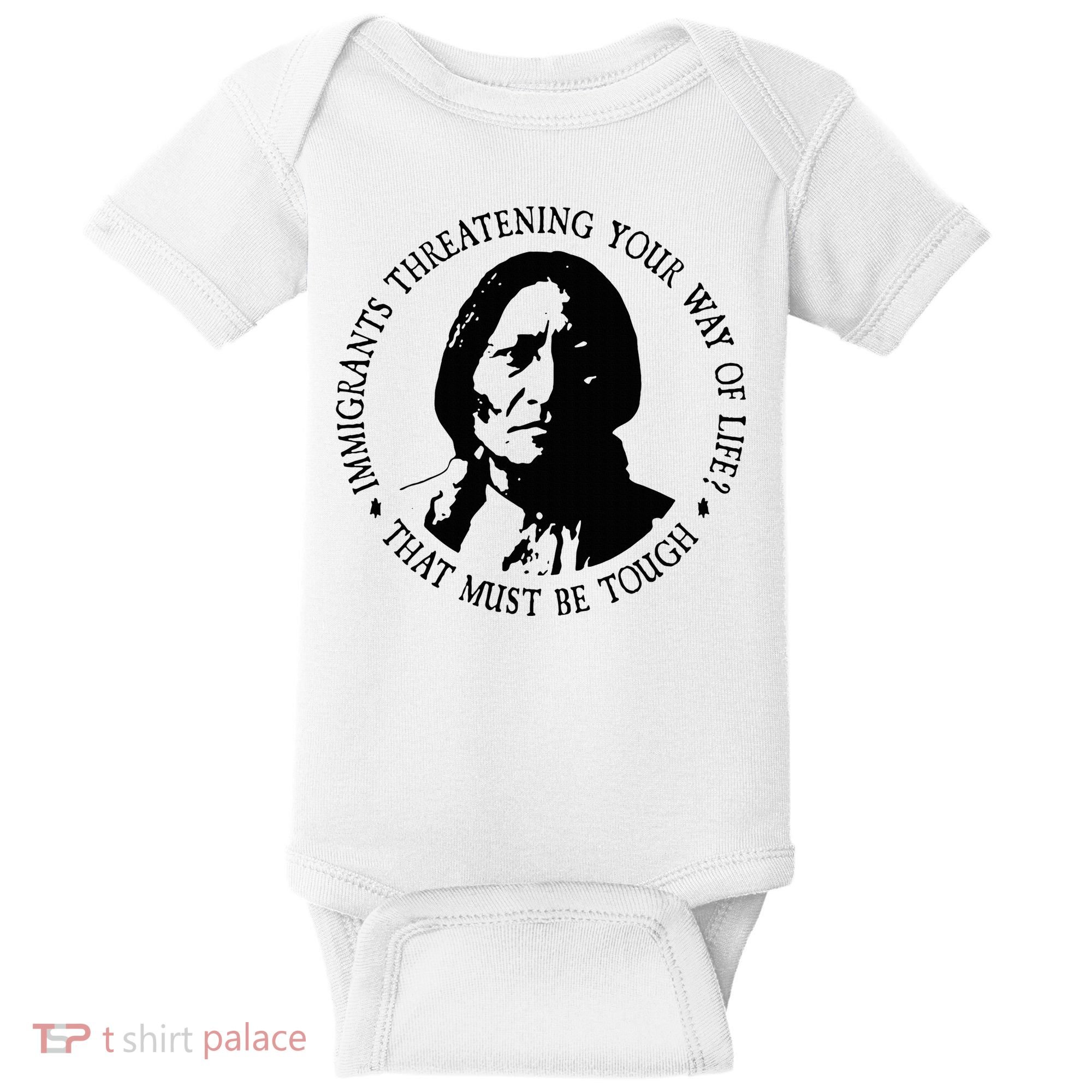That Must Be Tough Immigrants Threatening Your Way Of Life Baby Bodysuit