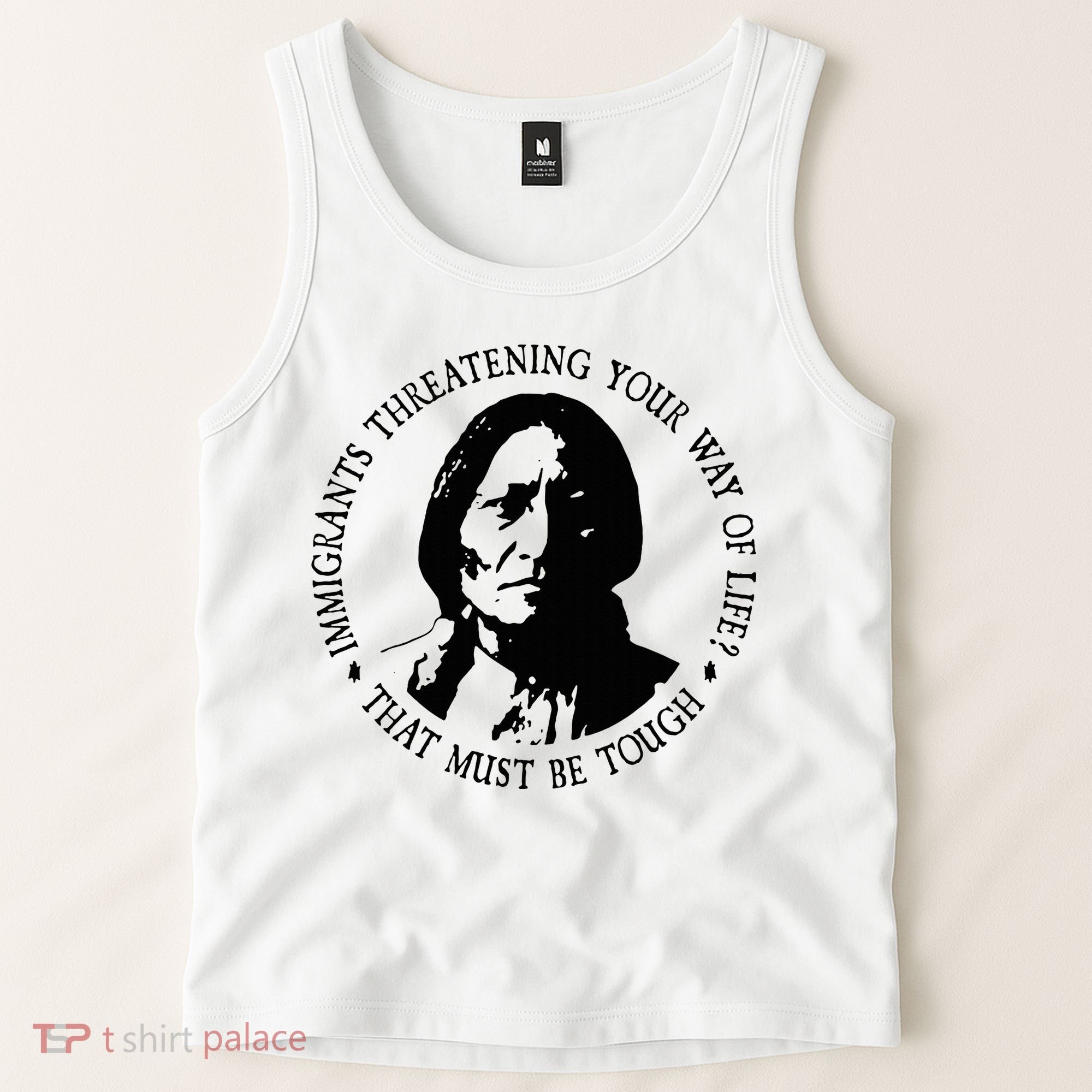 That Must Be Tough Immigrants Threatening Your Way Of Life Tank Top