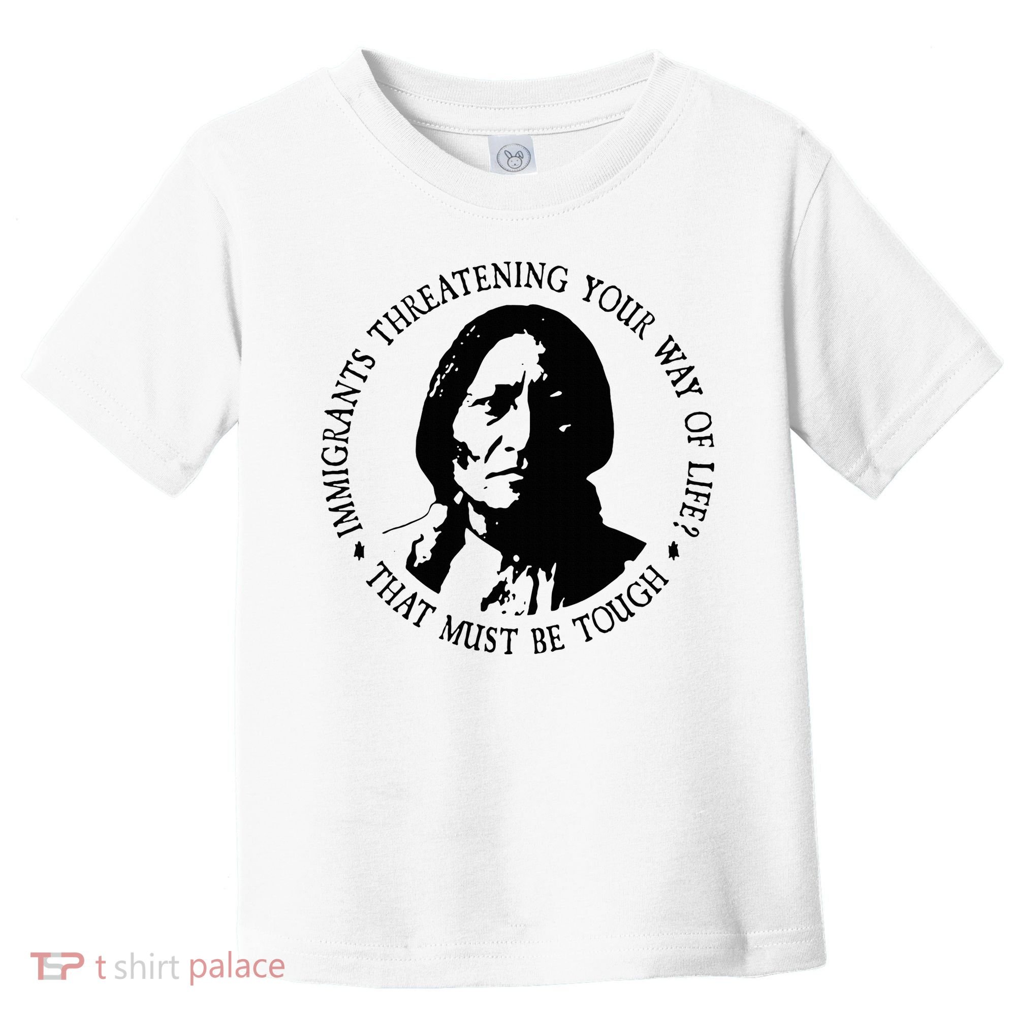 That Must Be Tough Immigrants Threatening Your Way Of Life Toddler T-Shirt