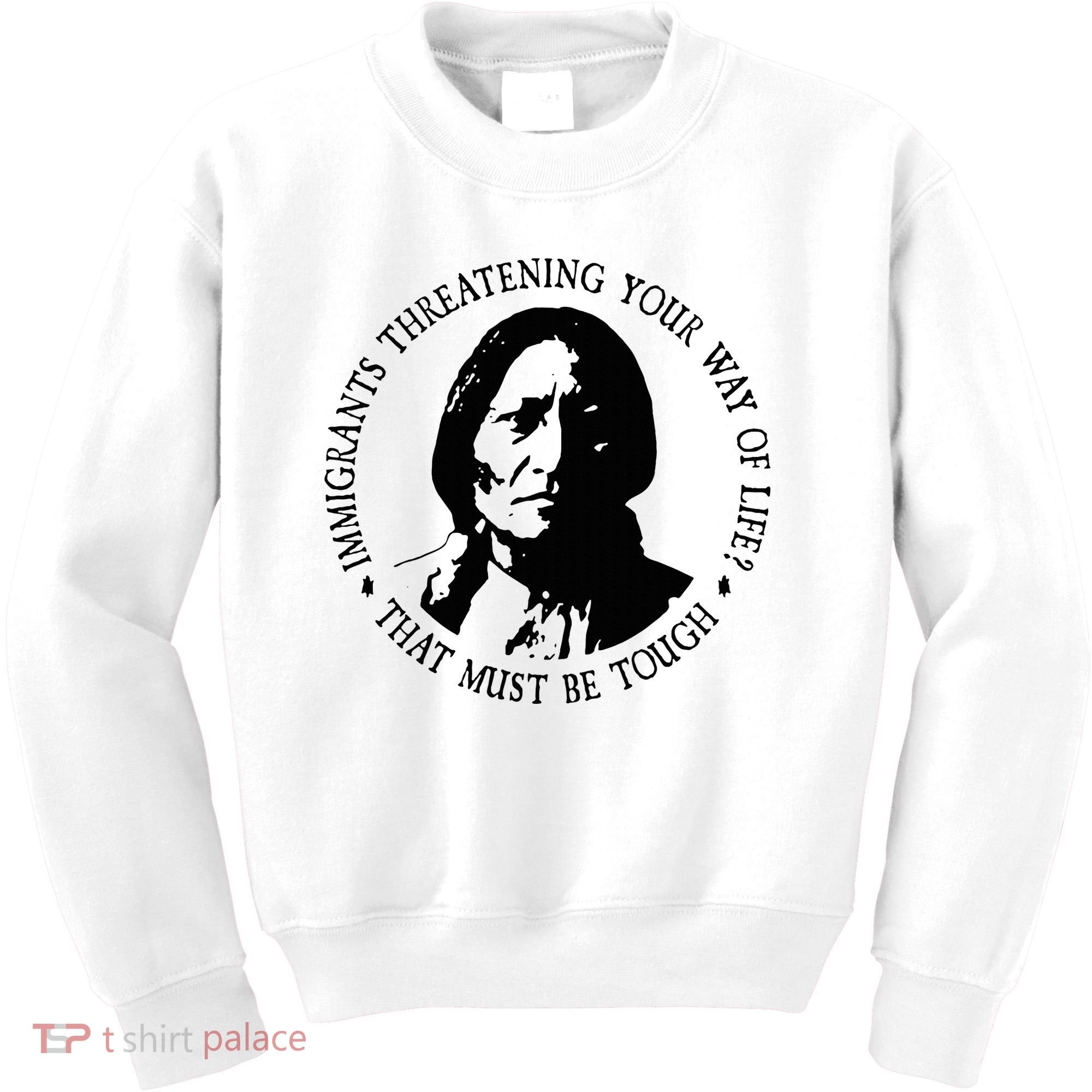 That Must Be Tough Immigrants Threatening Your Way Of Life Kids Sweatshirt