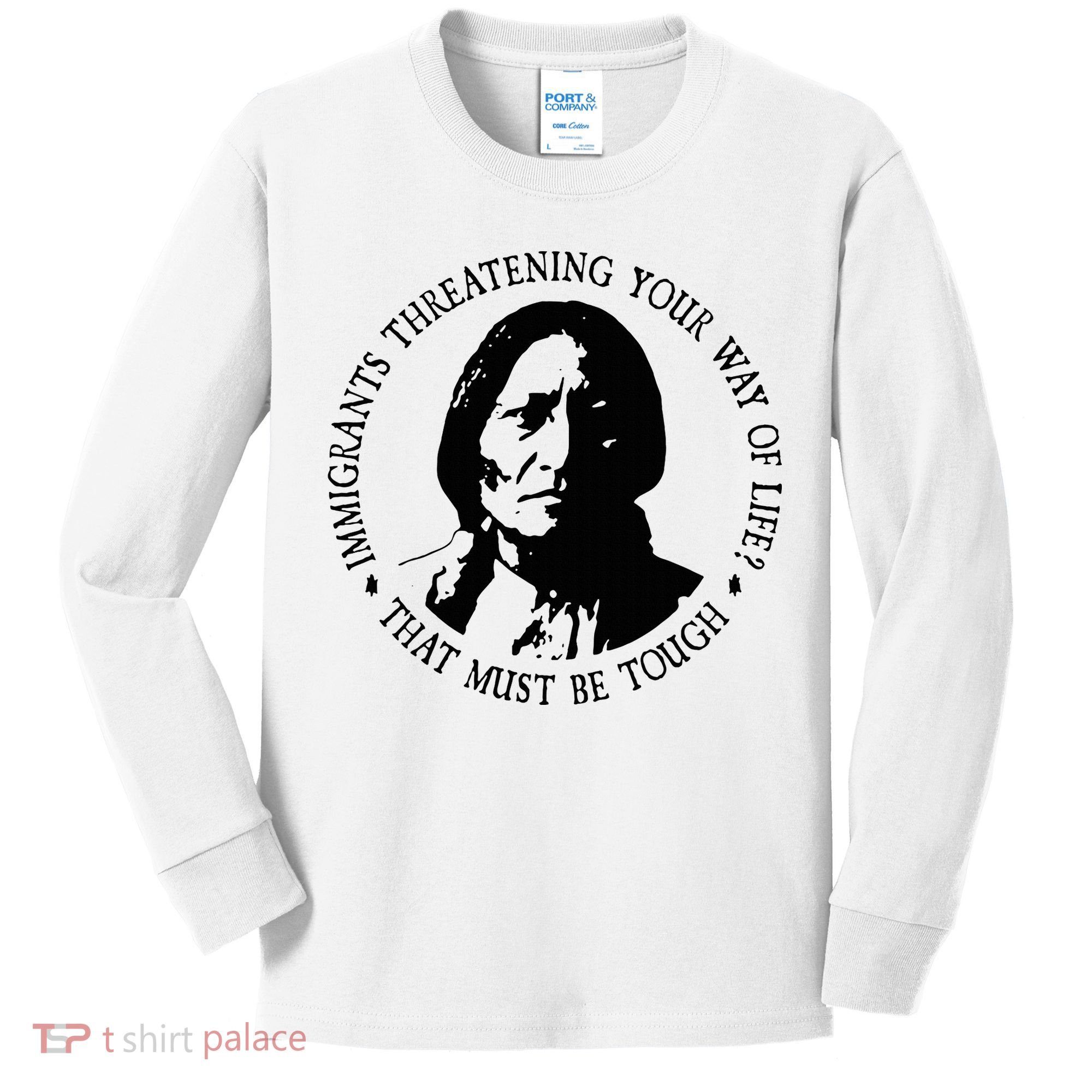 That Must Be Tough Immigrants Threatening Your Way Of Life Kids Long Sleeve Shirt