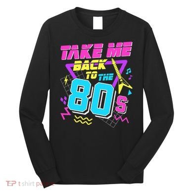 Take Me Back To The 80s Long Sleeve Shirt