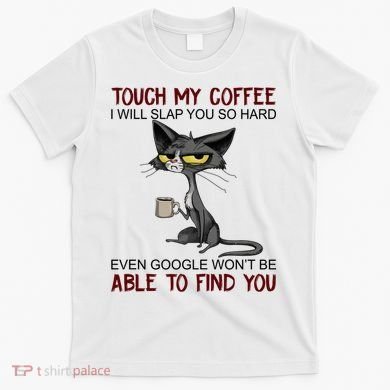 Touch My Coffee I Will Slap You So Hard Funny Cat Lover Gift T-Shirt