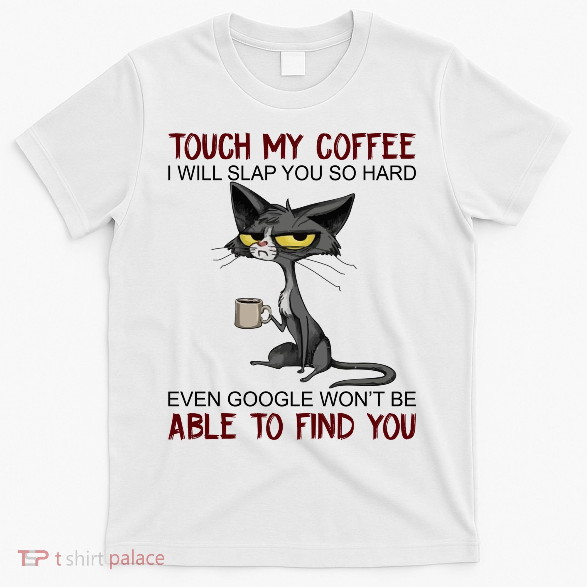 Touch My Coffee I Will Slap You So Hard Funny Cat Lover Gift T-Shirt