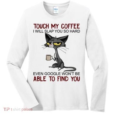 Touch My Coffee I Will Slap You So Hard Funny Cat Lover Gift Women's Long Sleeve Shirt