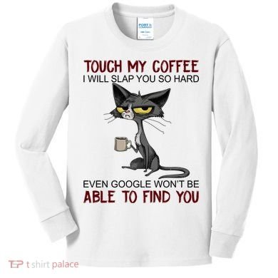 Touch My Coffee I Will Slap You So Hard Funny Cat Lover Gift Kids Long Sleeve Shirt