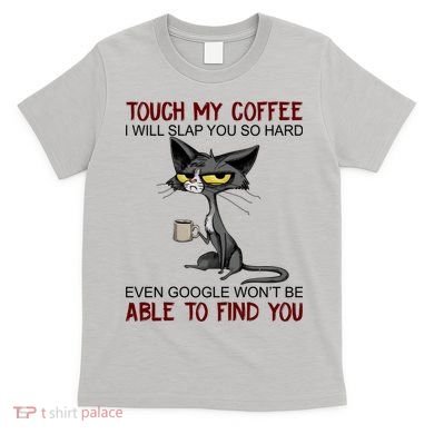 Touch My Coffee I Will Slap You So Hard Funny Cat Lover Gift T-Shirt