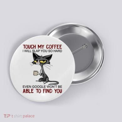 Touch My Coffee I Will Slap You So Hard Funny Cat Lover Gift Button