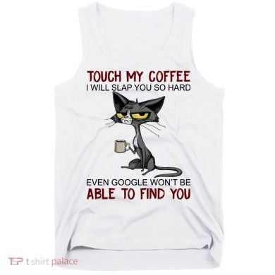 Touch My Coffee I Will Slap You So Hard Funny Cat Lover Gift Tank Top