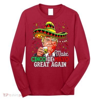 Trump Make Cinco De Mayo Great Again Long Sleeve Shirt