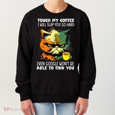 Touch My Coffee ILl Slap You So Hard Cat Face Feeling Women's Sweatshirt