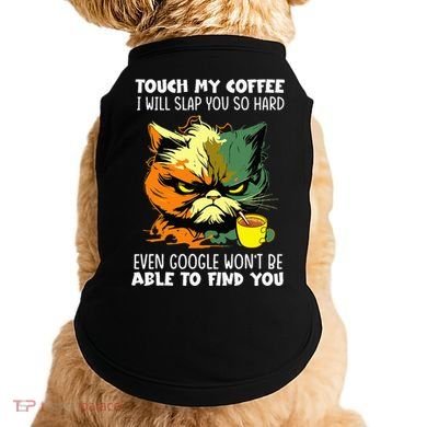 Touch My Coffee ILl Slap You So Hard Cat Face Feeling Doggie Tank