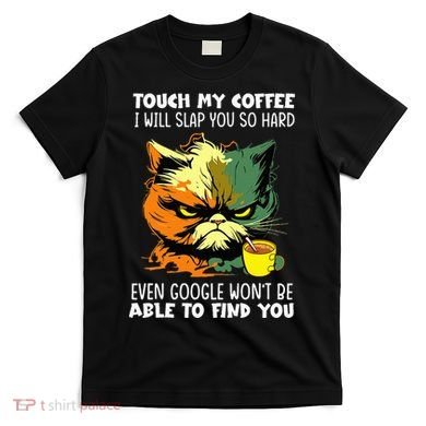 Touch My Coffee ILl Slap You So Hard Cat Face Feeling T-Shirt