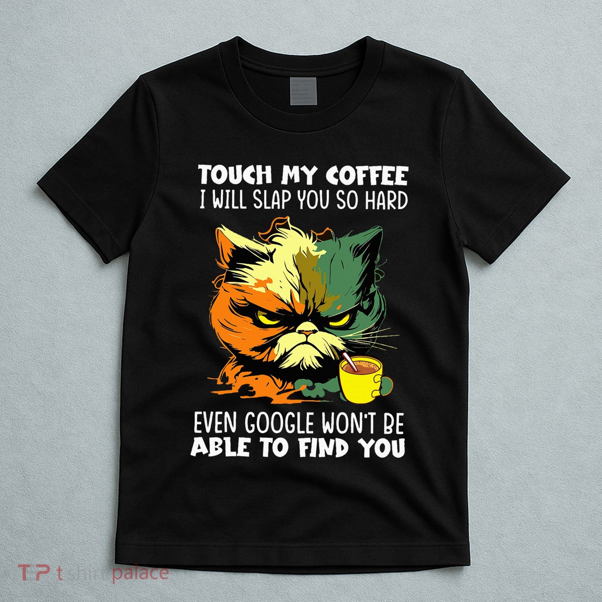 Touch My Coffee ILl Slap You So Hard Cat Face Feeling T-Shirt