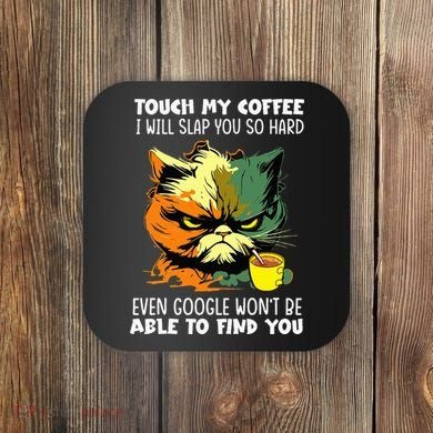 Touch My Coffee ILl Slap You So Hard Cat Face Feeling Coaster