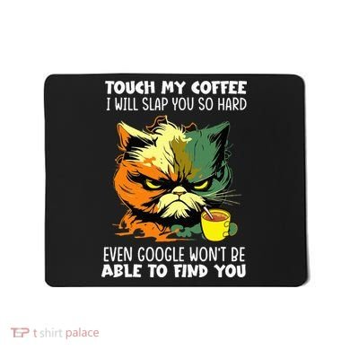 Touch My Coffee ILl Slap You So Hard Cat Face Feeling Mousepad