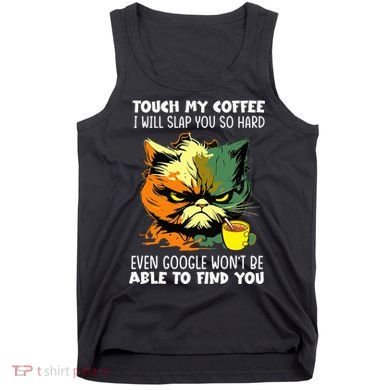 Touch My Coffee ILl Slap You So Hard Cat Face Feeling Tank Top