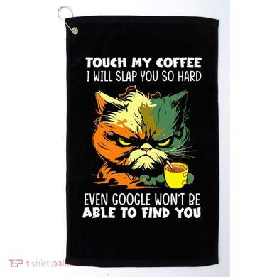 Touch My Coffee ILl Slap You So Hard Cat Face Feeling Golf Towel